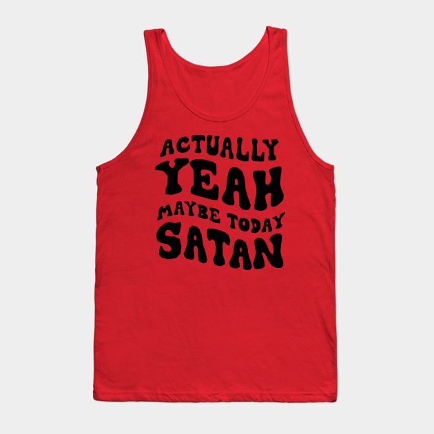 Actually, yeah maybe today satan Tank Top by HerbalBlue